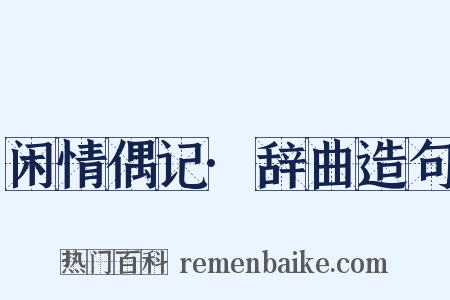 闲情偶记·辞曲造句是什么意思的图片